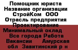 Помощник юриста › Название организации ­ СтройКом, ООО › Отрасль предприятия ­ Проектирование › Минимальный оклад ­ 1 - Все города Работа » Вакансии   . Амурская обл.,Завитинский р-н